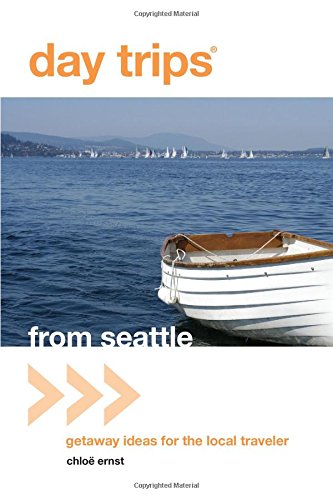 Day Trips&reg; from Seattle: Getaway Ideas For The Local Traveler by Chloe Ernst
