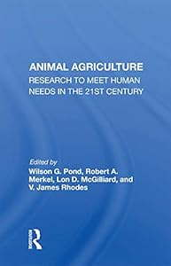 Animal Agriculture: Research To Meet Human Needs In The 21st Century by Wilson G. Pond