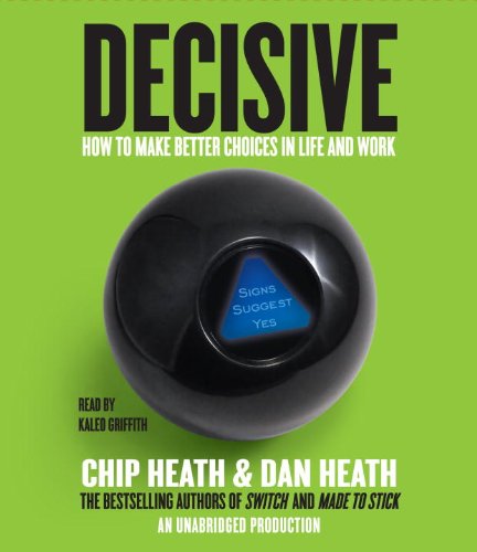 Decisive: How to Make Better Choices in Life and Work by Chip Heath