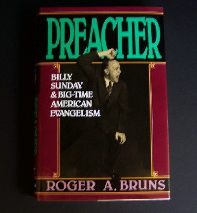 Preacher: Billy Sunday and Big-Time American Evangelism by Roger A. Bruns
