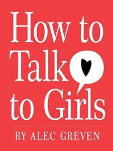 How to Talk to Girls by Alec Greven