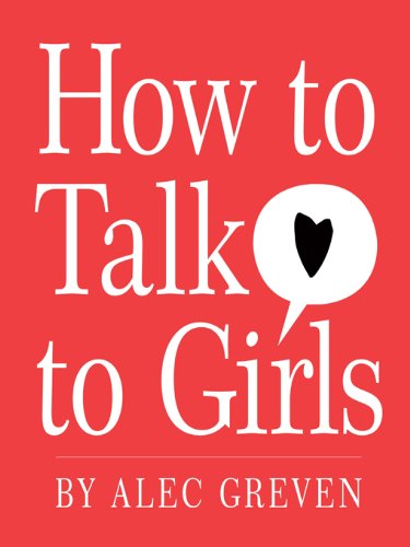 How to Talk to Girls by Alec Greven