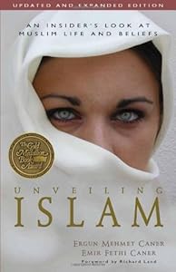 Unveiling Islam: An Insider's Look at Muslim Life and Beliefs by Ergun Mehmet Caner