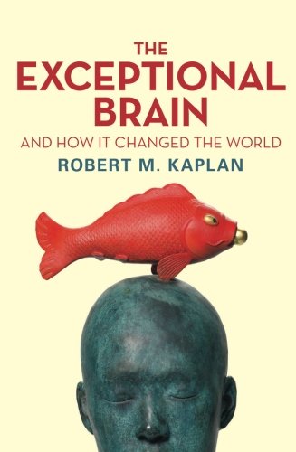 The Exceptional Brain: And How It Changed the World by Robert M. Kaplan