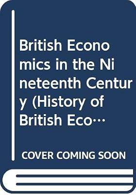 British Economics in the Nineteenth Century (History of British Economic Thought)