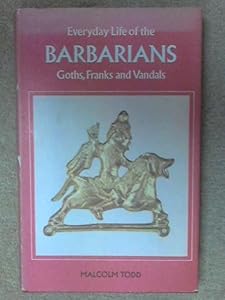 Everyday Life of the Barbarians: Goths, Franks and Vandals