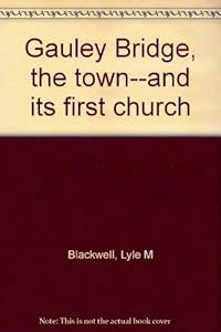 Gauley Bridge, the town--and its first church by Lyle M. Blackwell