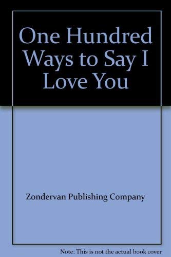 One Hundred Ways to Say I Love You by Zondervan Publishing Company