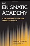 Christian J. Churchill and Gerald E. Levy, "The Enigmatic Academy: Class, Bureaucracy, and Religion in American Education" (Temple UP, 2011)
