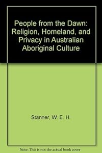 People from the Dawn: Religion, Homeland, and Privacy in Australian Aboriginal Culture by W. E. H. Stanner
