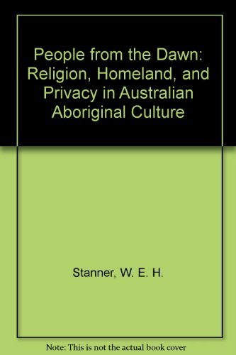 People from the Dawn: Religion, Homeland, and Privacy in Australian Aboriginal Culture by W. E. H. Stanner