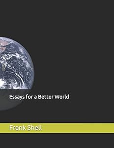 Essays for a Better World by Frank Shell