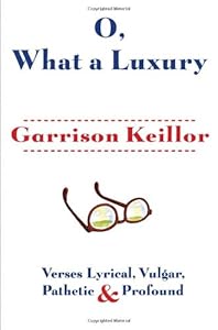 O, What a Luxury: Verses Lyrical, Vulgar, Pathetic &amp; Profound