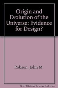 Origin and Evolution of the Universe: Evidence for Design by John M. Robson
