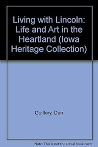 Living With Lincoln: Life and Art in the Heartland by Dan Guillory