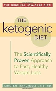 The Ketogenic Diet: A Scientifically Proven Approach to Fast, Healthy Weight Loss by Kristen Mancinelli