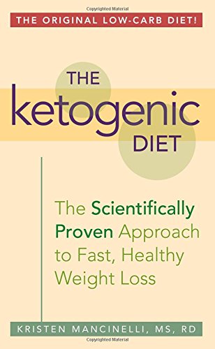 The Ketogenic Diet: A Scientifically Proven Approach to Fast, Healthy Weight Loss by Kristen Mancinelli