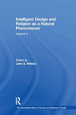 Intelligent Design and Religion as a Natural Phenomenon: Volume V (The International Library of Essays on Evolutionary Thought Book 5)