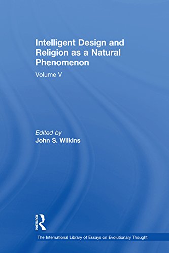Intelligent Design and Religion as a Natural Phenomenon: Volume V (The International Library of Essays on Evolutionary Thought Book 5) by John S. Wilkins