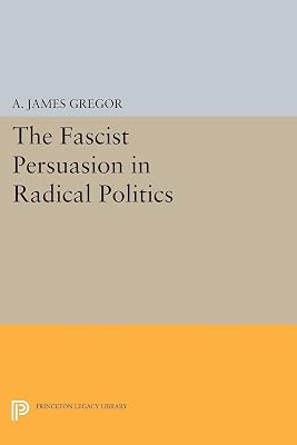 The Fascist Persuasion in Radical Politics (Princeton Legacy Library Book 1457)