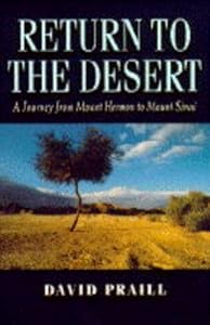 Return to the Desert: A Journey from Mount Hermon to Mount Sinai by David Praill