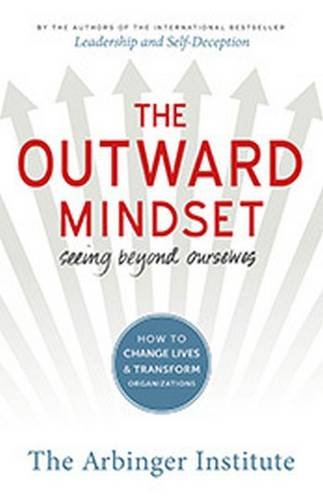 The Outward Mindset: Seeing Beyond Ourselves by Arbinger Institute