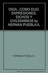 Oiga...¿Cómo dijo? Expresiones, dichos y chilenimos