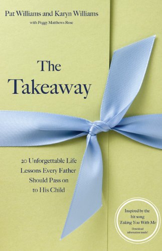The Takeaway: 20 Unforgettable Life Lessons Every Father Should Pass On to His Child by Pat Williams