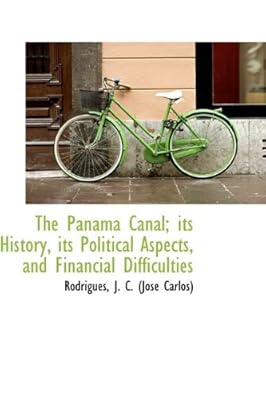 The Panama Canal; its History, its Political Aspects, and Financial Difficulties