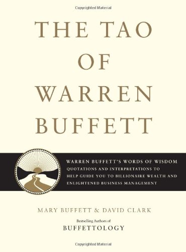 The Tao of Warren Buffett: Warren Buffett's Words of Wisdom: Quotations and Interpretations to Help Guide You to Billionaire Wealth and Enlightened Business Management by Mary Buffett