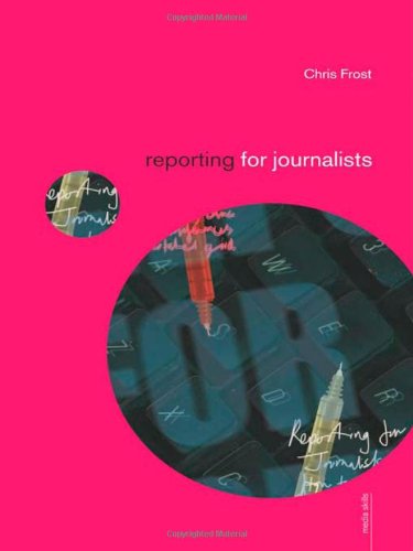 Reporting for Journalists (Media Skills) by Chris Frost