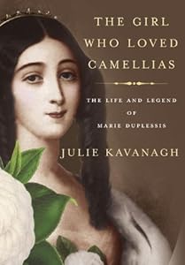 The Girl Who Loved Camellias: The Life and Legend of Marie Duplessis