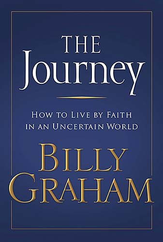 The Journey: Living by Faith in an Uncertain World by Billy Graham