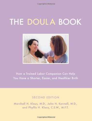 The Doula Book: How A Trained Labor Companion Can Help You Have A Shorter, Easier, And Healthier Birth by Marshall H. Klaus