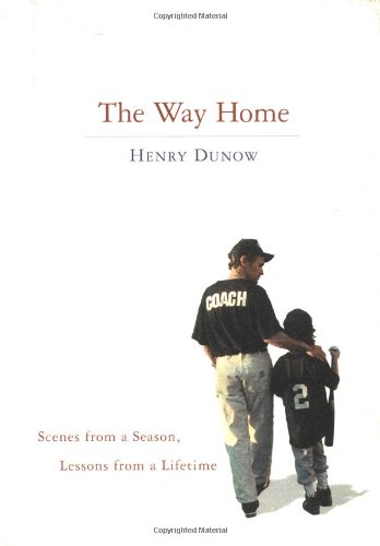 The Way Home: Scenes from a Season, Lessons from a Lifetime by Henry Dunow