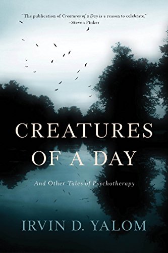 Creatures of a day : and other tales of psychotherapy by Irvin D Yalom