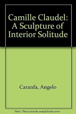 Camille Claudel: A Sculpture of Interior Solitude