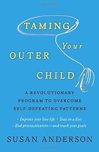 Taming Your Outer Child: A Revolutionary Program to Overcome Self-Defeating Patterns