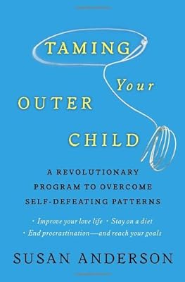 Taming Your Outer Child: A Revolutionary Program to Overcome Self-Defeating Patterns