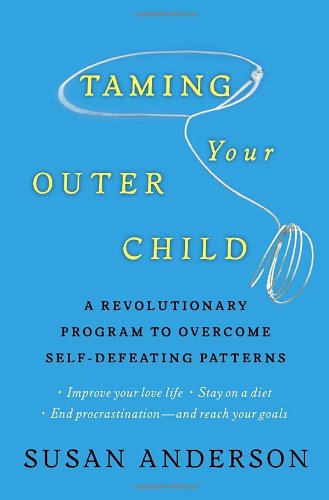 Taming Your Outer Child: A Revolutionary Program to Overcome Self-Defeating Patterns by Susan Anderson