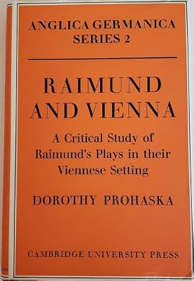 Raimund and Vienna: A Critical Study of Raimund's Plays in their Viennese Setting (Anglica Germanica Series 2)