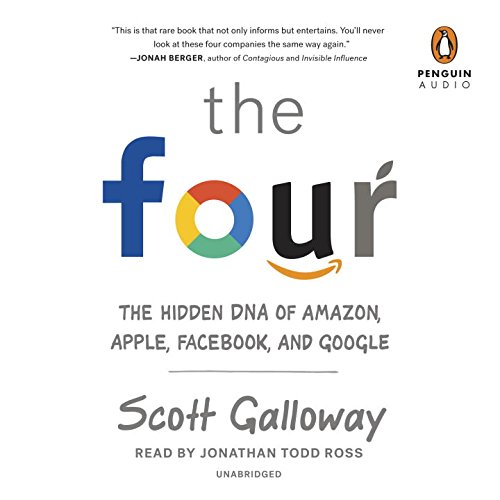 The Four: The Hidden DNA of Amazon, Apple, Facebook, and Google by Scott Galloway