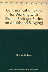 Communication Skills for Working With Elders (SPRINGER SERIES ON LIFE STYLES AND ISSUES IN AGING) by Barbara Bender Dreher