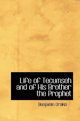 Life of Tecumseh and of His Brother the Prophet: With a Historical Sketch of the Shawanoe Indians