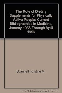 The Role of Dietary Supplements for Physically Active People: Current Bibliographies in Medicine, January 1966 Through April 1996 by Kristine M. Scannell
