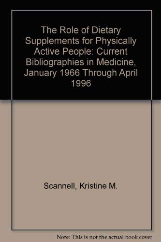 The Role of Dietary Supplements for Physically Active People: Current Bibliographies in Medicine, January 1966 Through April 1996 by Kristine M. Scannell