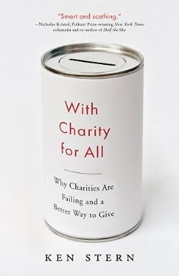 With Charity for All: Why Charities Are Failing and a Better Way to Give