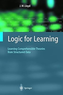 Logic for Learning: Learning Comprehensible Theories from Structured Data (Cognitive Technologies)