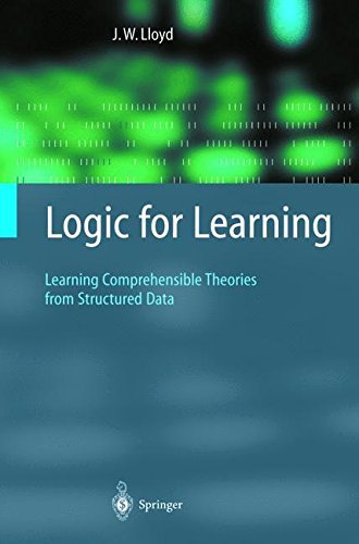 Logic for Learning: Learning Comprehensible Theories from Structured Data (Cognitive Technologies) by John W. Lloyd