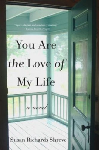 You Are the Love of My Life: A Novel by Susan Richards Shreve